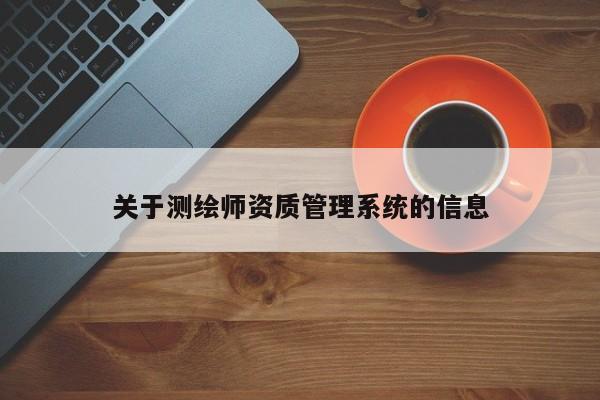 关于测绘师资质管理系统的信息
