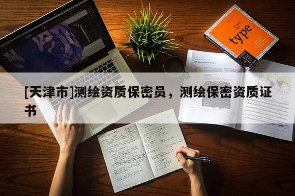 [天津市]测绘资质保密员，测绘保密资质证书