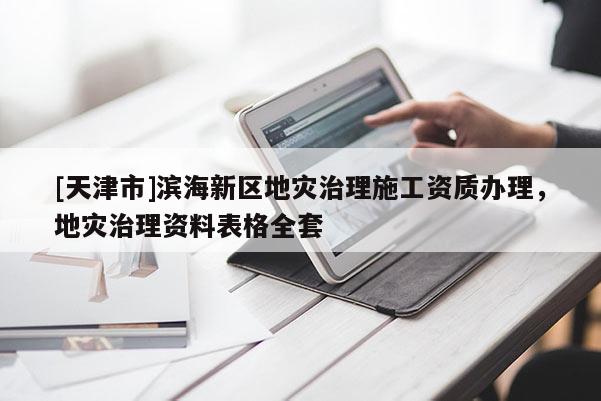 [天津市]滨海新区地灾治理施工资质办理，地灾治理资料表格全套