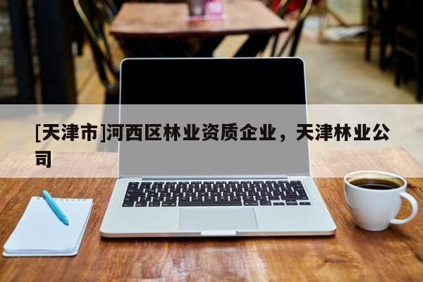 [天津市]河西区林业资质企业，天津林业公司