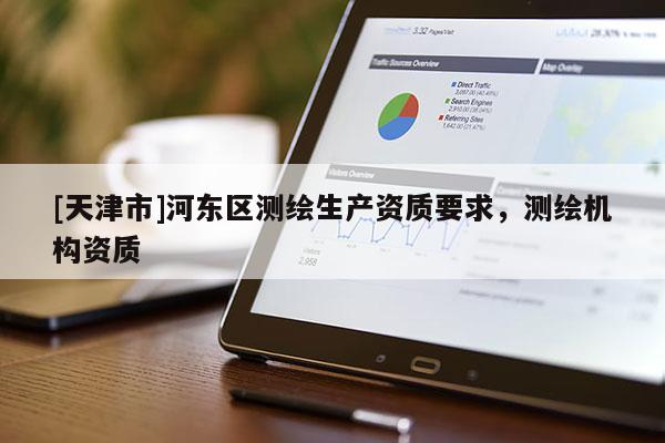 [天津市]河东区测绘生产资质要求，测绘机构资质